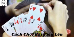 Cách Chơi Bài Tiến Lên